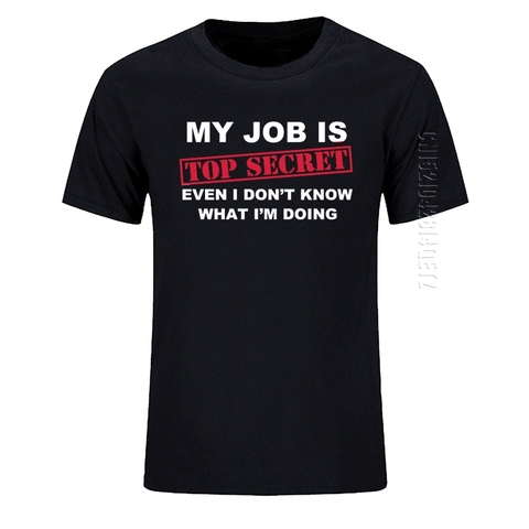 T-Shirt Funny MY JOB IS TOP SECRET O Neck T Shirt Men Custom Cotton Oversized Humour Slogan Lot Joke Present Casual Tshirt ► Photo 1/6