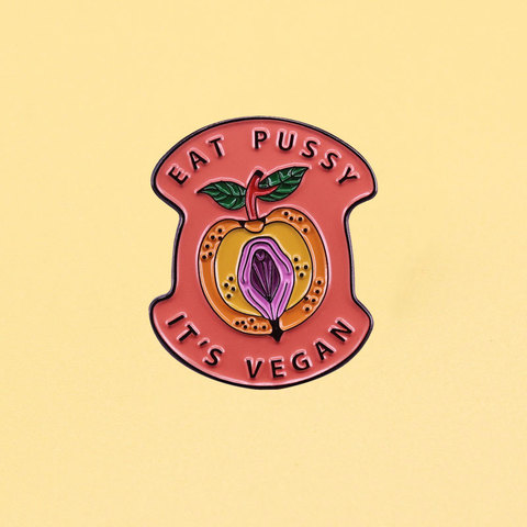 EAT PUSSY IT`S VEGAN Enamel Pins And Cartoon Metal Brooch Men Women Fashion Jewelry Gifts Clothes, Backpack, Hat Lapel Badges ► Photo 1/3