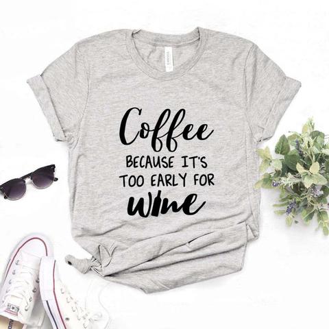 coffee because its too early for wine Print Women Tshirts Cotton Casual Funny t Shirt For Lady Yong Girl Top Tee Hipster FS-150 ► Photo 1/6