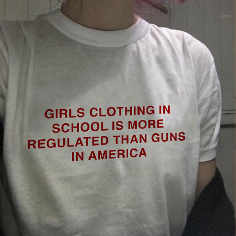 Girls Clothing In School Is More Regulated Than Guns In America Tshirts Women Graphic Tee Shirt Cotton Graphic Tee Shirt Drop ► Photo 1/1